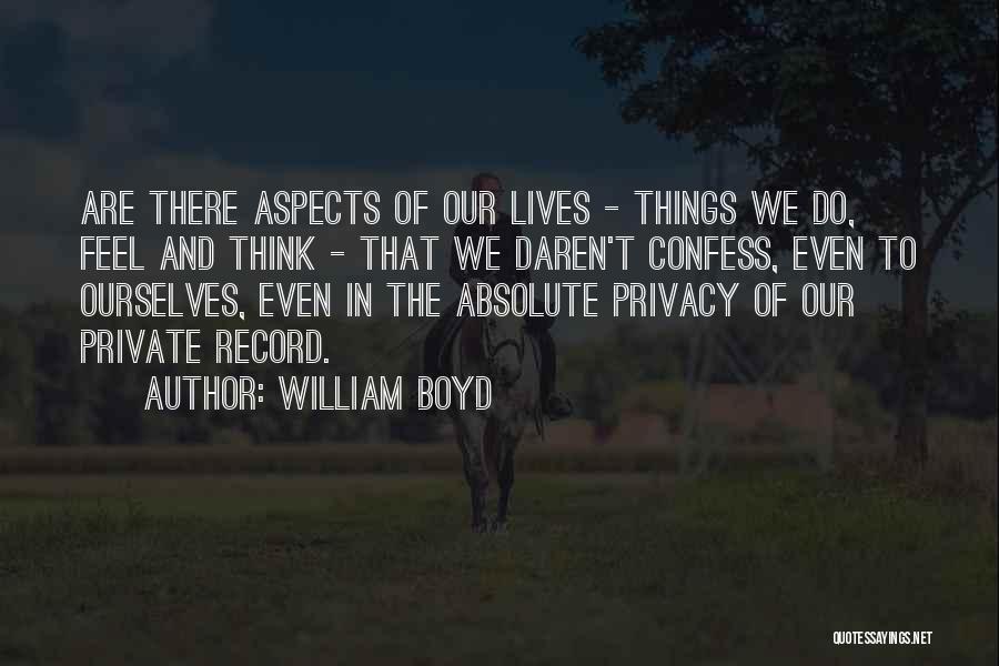 William Boyd Quotes: Are There Aspects Of Our Lives - Things We Do, Feel And Think - That We Daren't Confess, Even To