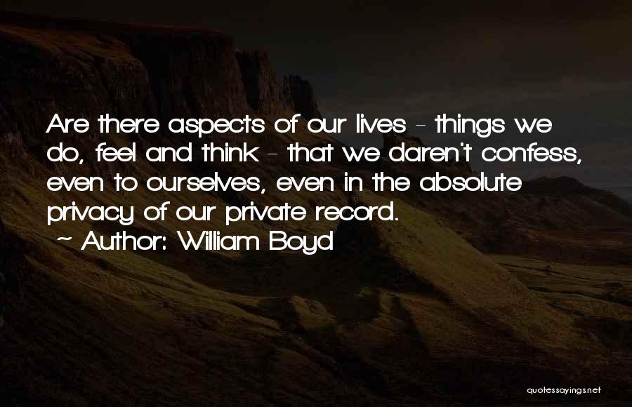 William Boyd Quotes: Are There Aspects Of Our Lives - Things We Do, Feel And Think - That We Daren't Confess, Even To