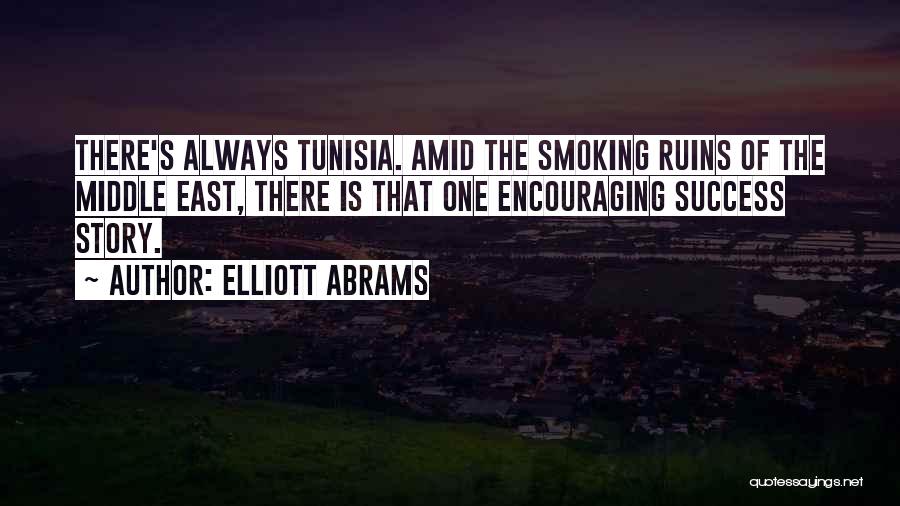 Elliott Abrams Quotes: There's Always Tunisia. Amid The Smoking Ruins Of The Middle East, There Is That One Encouraging Success Story.