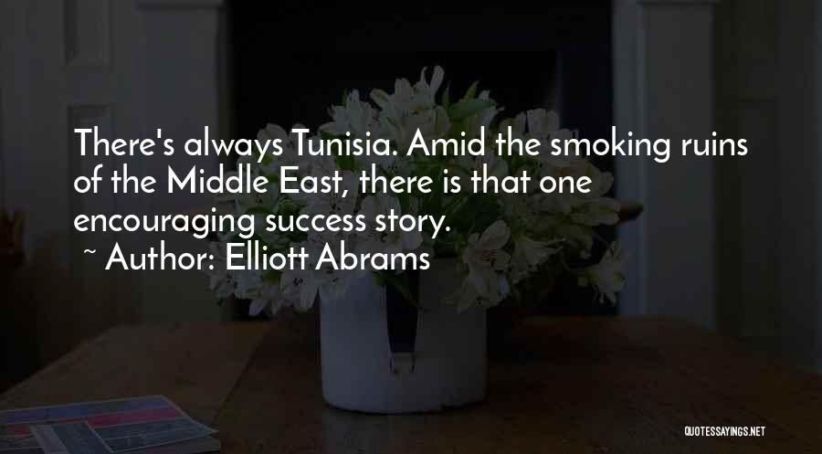Elliott Abrams Quotes: There's Always Tunisia. Amid The Smoking Ruins Of The Middle East, There Is That One Encouraging Success Story.