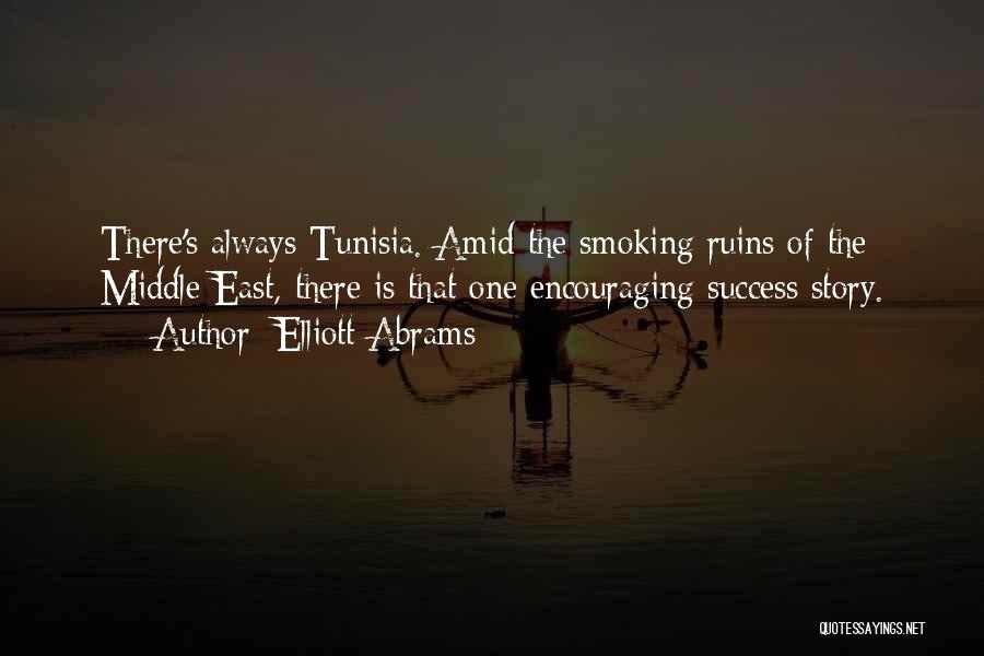 Elliott Abrams Quotes: There's Always Tunisia. Amid The Smoking Ruins Of The Middle East, There Is That One Encouraging Success Story.