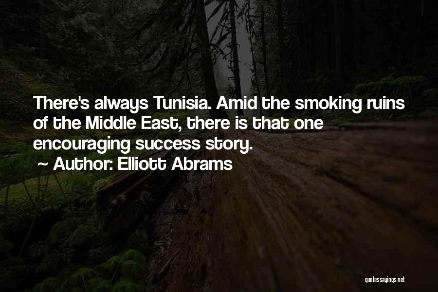 Elliott Abrams Quotes: There's Always Tunisia. Amid The Smoking Ruins Of The Middle East, There Is That One Encouraging Success Story.