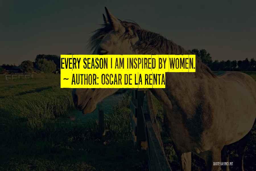 Oscar De La Renta Quotes: Every Season I Am Inspired By Women.