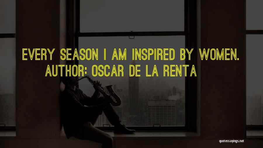 Oscar De La Renta Quotes: Every Season I Am Inspired By Women.