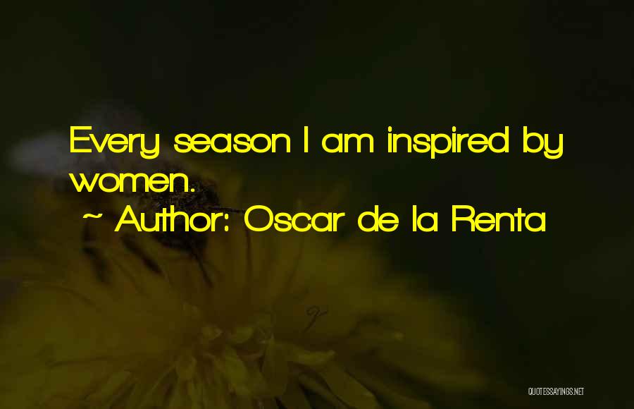 Oscar De La Renta Quotes: Every Season I Am Inspired By Women.