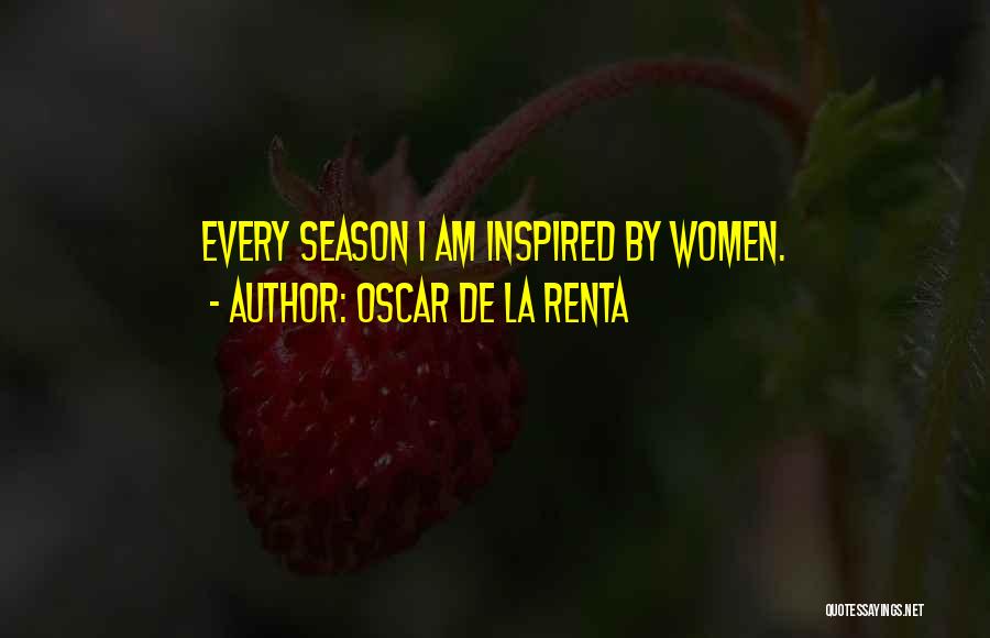 Oscar De La Renta Quotes: Every Season I Am Inspired By Women.