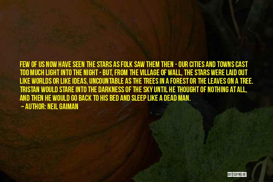 Neil Gaiman Quotes: Few Of Us Now Have Seen The Stars As Folk Saw Them Then - Our Cities And Towns Cast Too