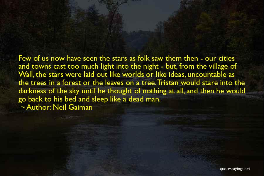 Neil Gaiman Quotes: Few Of Us Now Have Seen The Stars As Folk Saw Them Then - Our Cities And Towns Cast Too