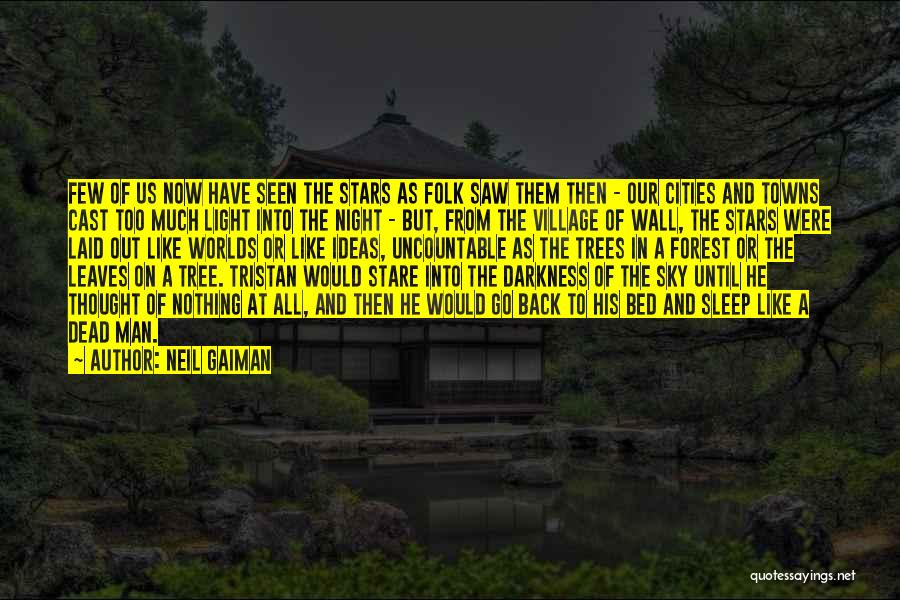 Neil Gaiman Quotes: Few Of Us Now Have Seen The Stars As Folk Saw Them Then - Our Cities And Towns Cast Too