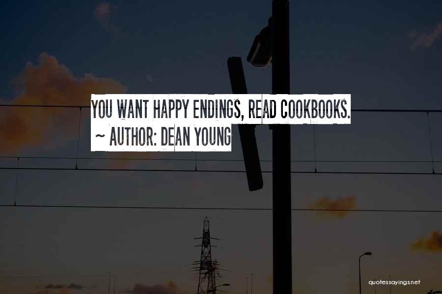Dean Young Quotes: You Want Happy Endings, Read Cookbooks.