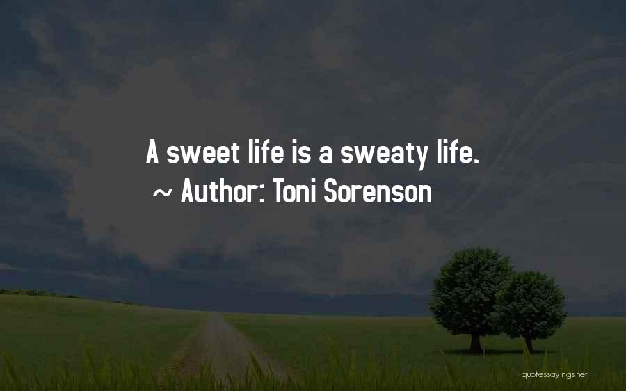 Toni Sorenson Quotes: A Sweet Life Is A Sweaty Life.