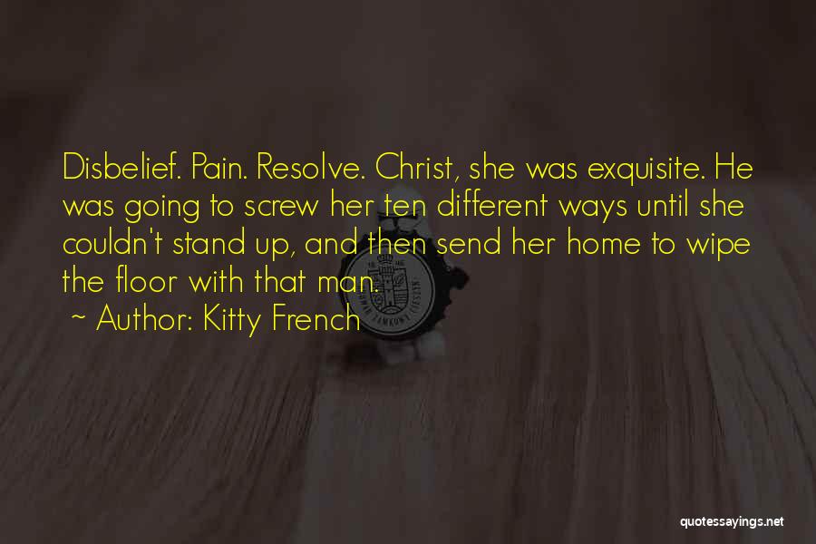 Kitty French Quotes: Disbelief. Pain. Resolve. Christ, She Was Exquisite. He Was Going To Screw Her Ten Different Ways Until She Couldn't Stand