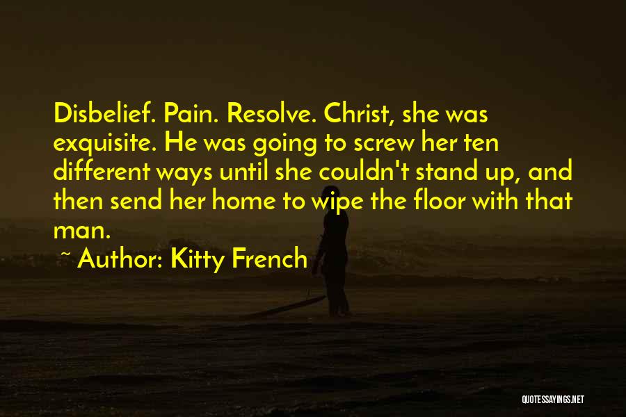 Kitty French Quotes: Disbelief. Pain. Resolve. Christ, She Was Exquisite. He Was Going To Screw Her Ten Different Ways Until She Couldn't Stand