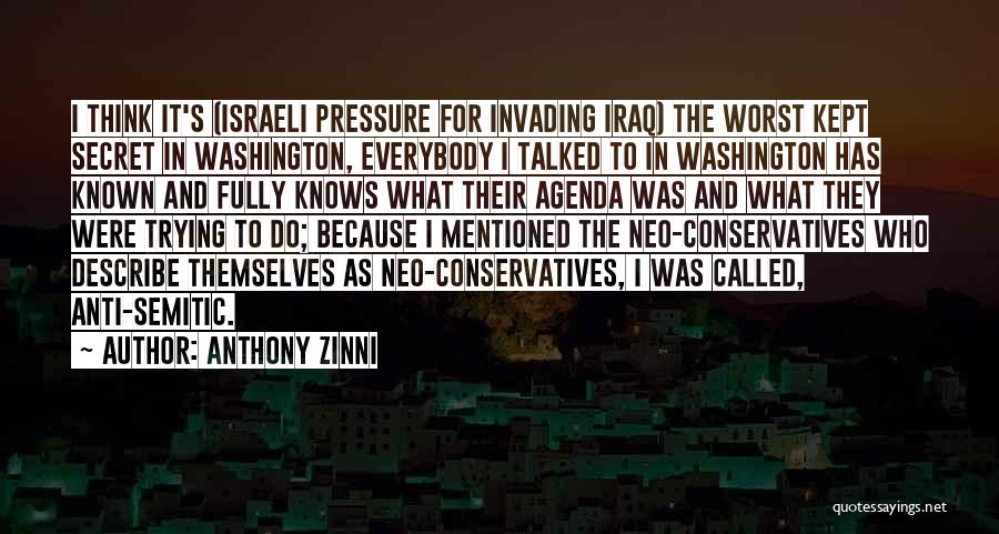 Anthony Zinni Quotes: I Think It's (israeli Pressure For Invading Iraq) The Worst Kept Secret In Washington, Everybody I Talked To In Washington