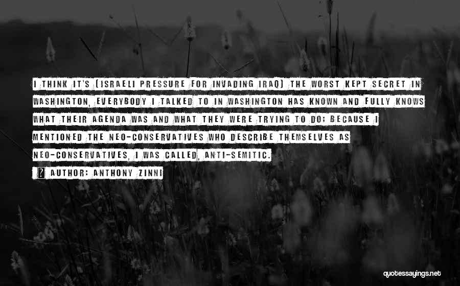Anthony Zinni Quotes: I Think It's (israeli Pressure For Invading Iraq) The Worst Kept Secret In Washington, Everybody I Talked To In Washington