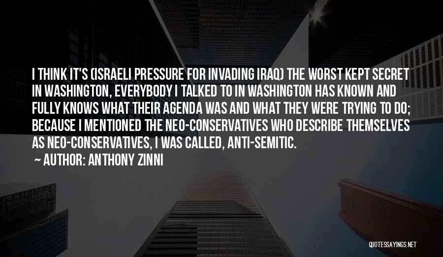 Anthony Zinni Quotes: I Think It's (israeli Pressure For Invading Iraq) The Worst Kept Secret In Washington, Everybody I Talked To In Washington