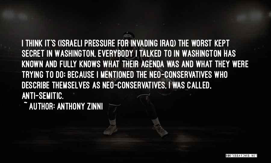 Anthony Zinni Quotes: I Think It's (israeli Pressure For Invading Iraq) The Worst Kept Secret In Washington, Everybody I Talked To In Washington