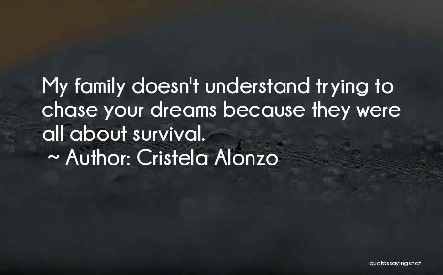 Cristela Alonzo Quotes: My Family Doesn't Understand Trying To Chase Your Dreams Because They Were All About Survival.