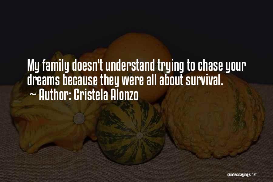 Cristela Alonzo Quotes: My Family Doesn't Understand Trying To Chase Your Dreams Because They Were All About Survival.