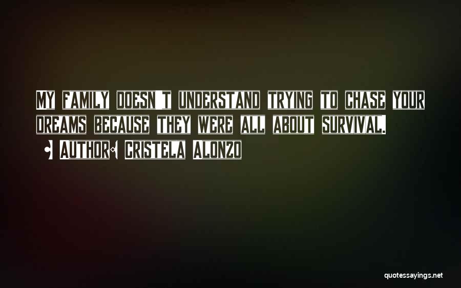 Cristela Alonzo Quotes: My Family Doesn't Understand Trying To Chase Your Dreams Because They Were All About Survival.