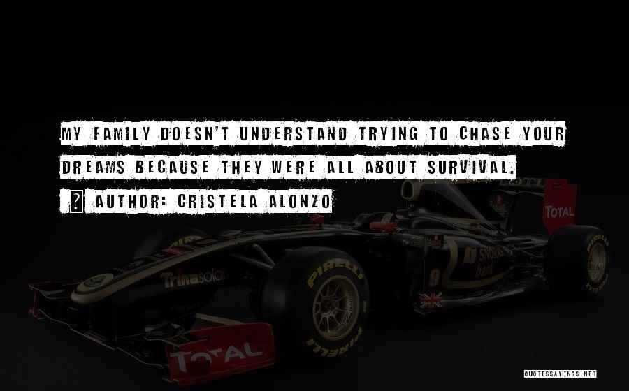 Cristela Alonzo Quotes: My Family Doesn't Understand Trying To Chase Your Dreams Because They Were All About Survival.