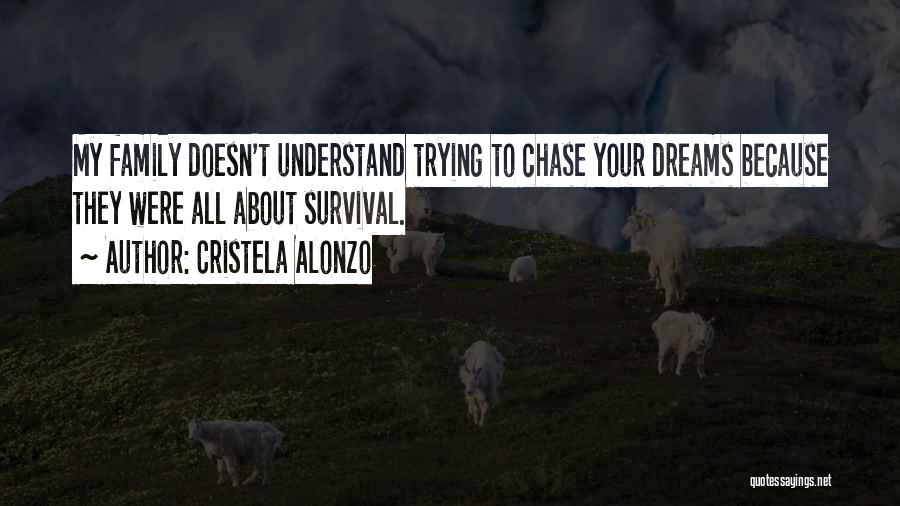 Cristela Alonzo Quotes: My Family Doesn't Understand Trying To Chase Your Dreams Because They Were All About Survival.