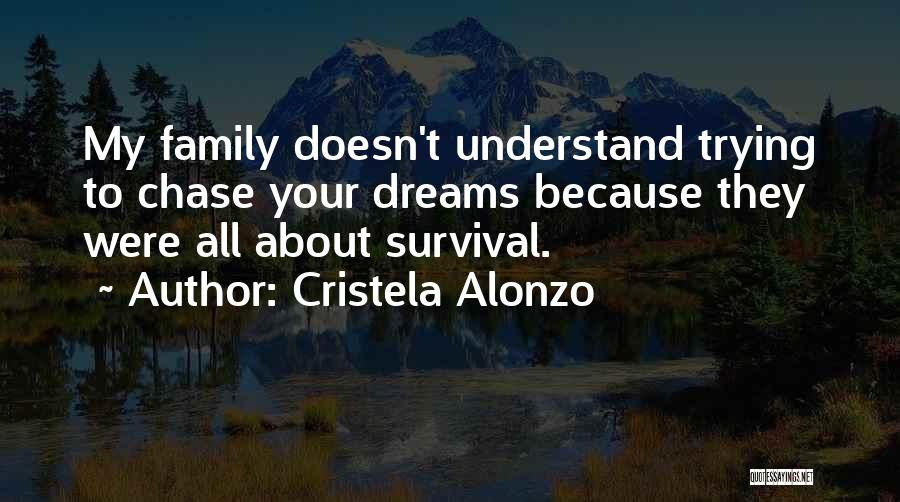 Cristela Alonzo Quotes: My Family Doesn't Understand Trying To Chase Your Dreams Because They Were All About Survival.