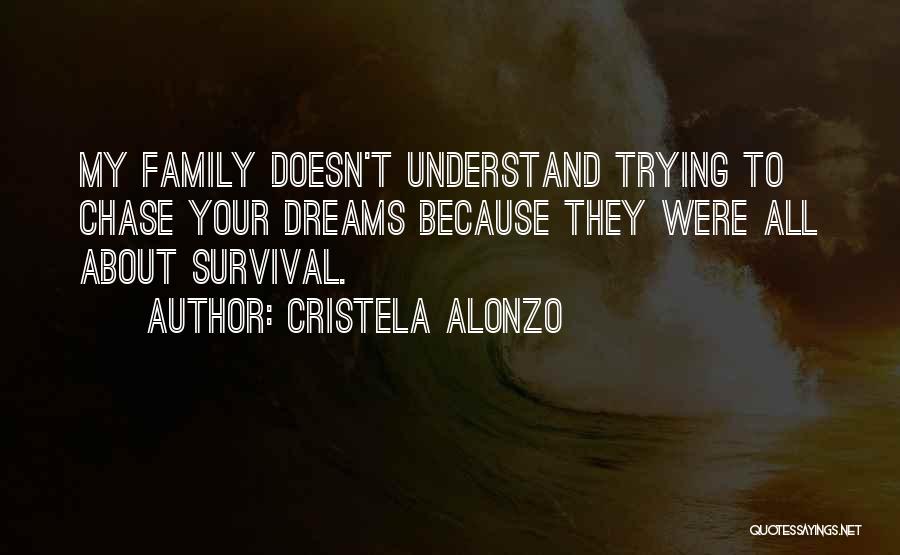 Cristela Alonzo Quotes: My Family Doesn't Understand Trying To Chase Your Dreams Because They Were All About Survival.