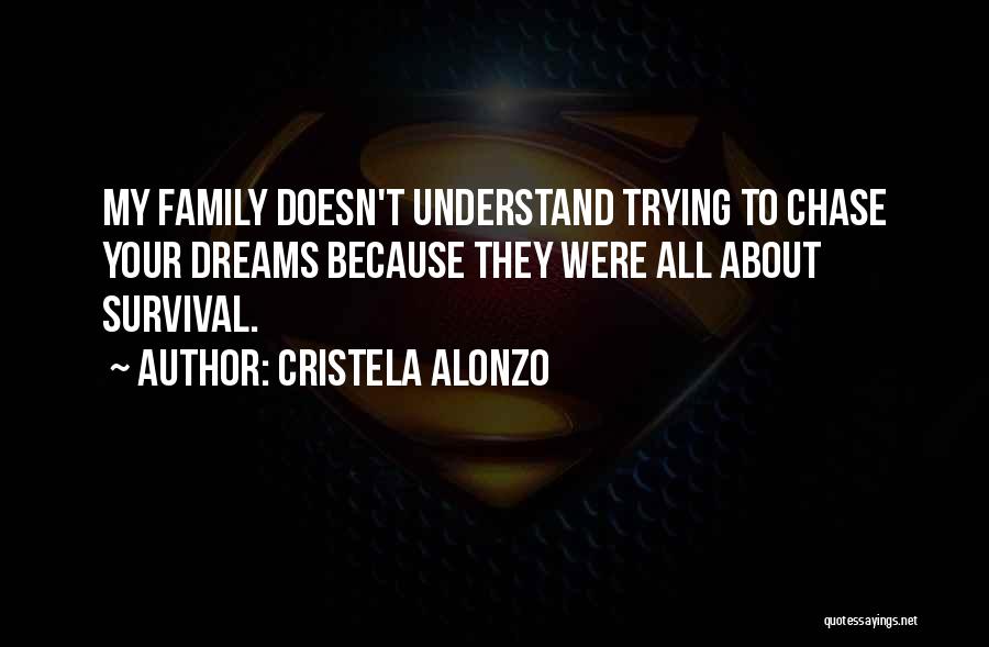 Cristela Alonzo Quotes: My Family Doesn't Understand Trying To Chase Your Dreams Because They Were All About Survival.