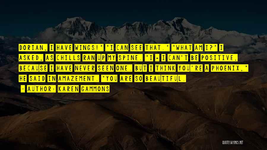 Karen Gammons Quotes: Dorian, I Have Wings! I Can See That. What Am I? I Asked, As Chills Ran Up My Spine. I