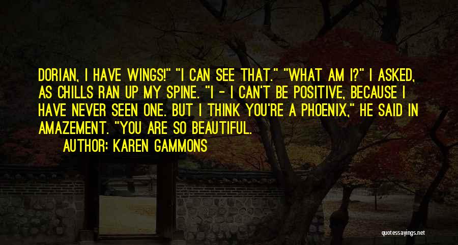 Karen Gammons Quotes: Dorian, I Have Wings! I Can See That. What Am I? I Asked, As Chills Ran Up My Spine. I