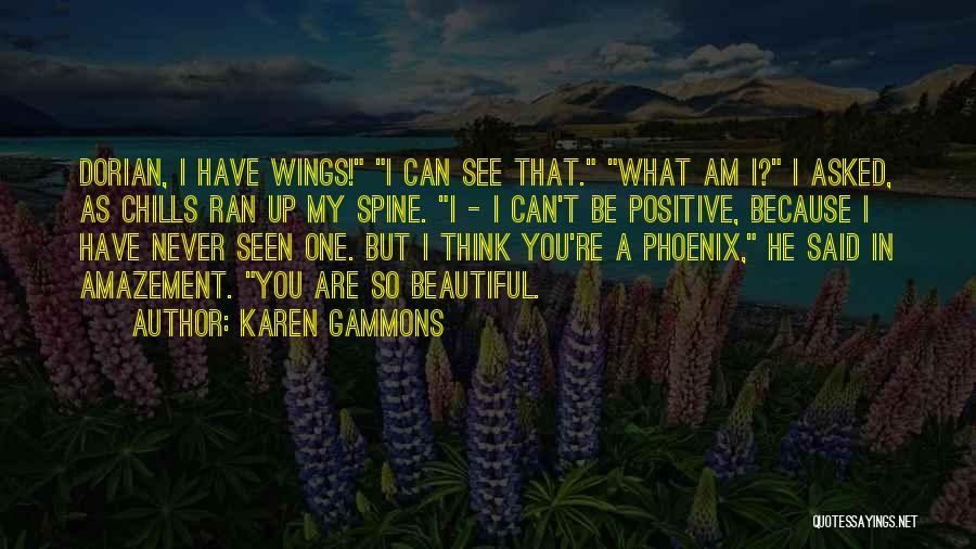 Karen Gammons Quotes: Dorian, I Have Wings! I Can See That. What Am I? I Asked, As Chills Ran Up My Spine. I