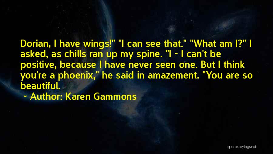 Karen Gammons Quotes: Dorian, I Have Wings! I Can See That. What Am I? I Asked, As Chills Ran Up My Spine. I