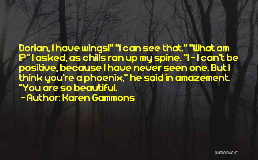 Karen Gammons Quotes: Dorian, I Have Wings! I Can See That. What Am I? I Asked, As Chills Ran Up My Spine. I