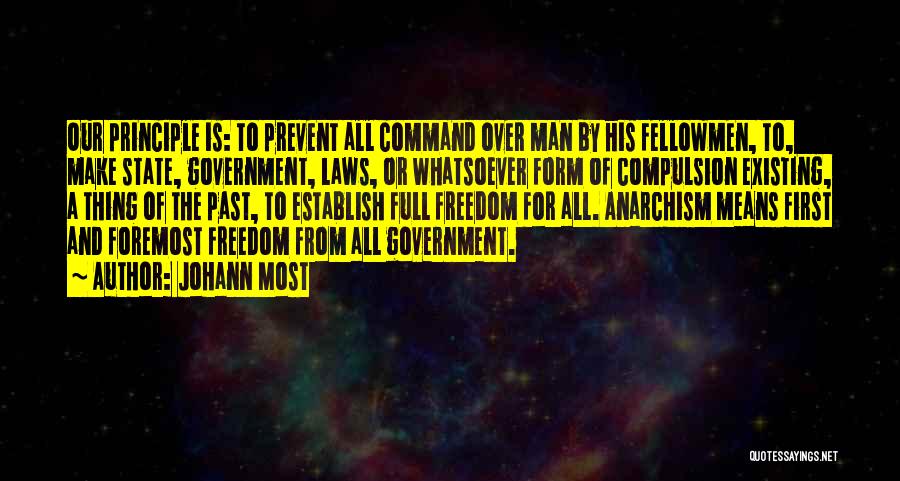 Johann Most Quotes: Our Principle Is: To Prevent All Command Over Man By His Fellowmen, To, Make State, Government, Laws, Or Whatsoever Form