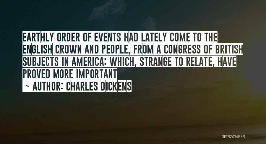 Charles Dickens Quotes: Earthly Order Of Events Had Lately Come To The English Crown And People, From A Congress Of British Subjects In
