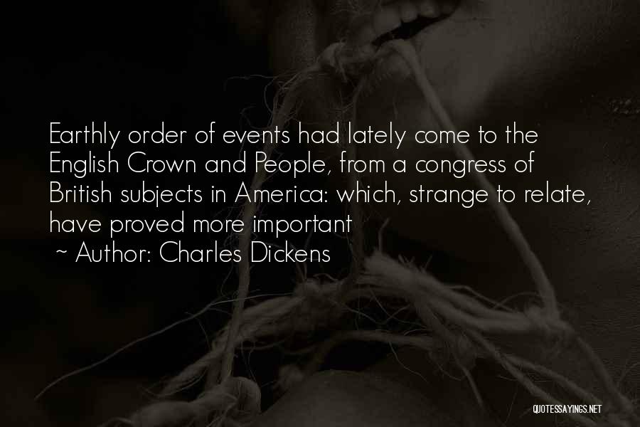 Charles Dickens Quotes: Earthly Order Of Events Had Lately Come To The English Crown And People, From A Congress Of British Subjects In