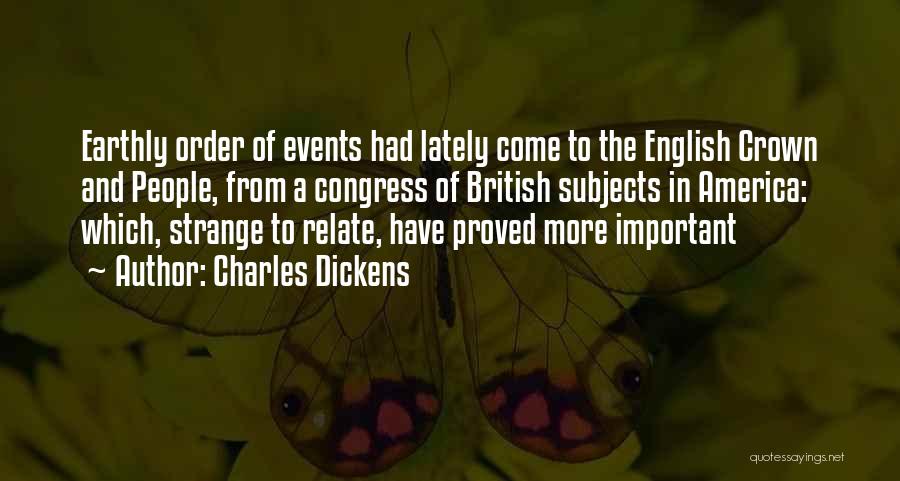 Charles Dickens Quotes: Earthly Order Of Events Had Lately Come To The English Crown And People, From A Congress Of British Subjects In