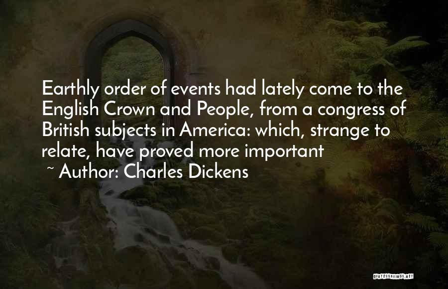 Charles Dickens Quotes: Earthly Order Of Events Had Lately Come To The English Crown And People, From A Congress Of British Subjects In