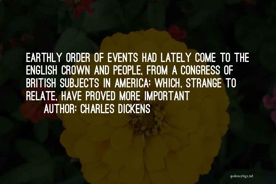 Charles Dickens Quotes: Earthly Order Of Events Had Lately Come To The English Crown And People, From A Congress Of British Subjects In