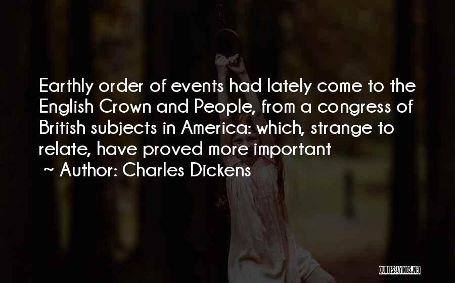 Charles Dickens Quotes: Earthly Order Of Events Had Lately Come To The English Crown And People, From A Congress Of British Subjects In