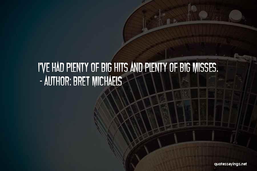 Bret Michaels Quotes: I've Had Plenty Of Big Hits And Plenty Of Big Misses.