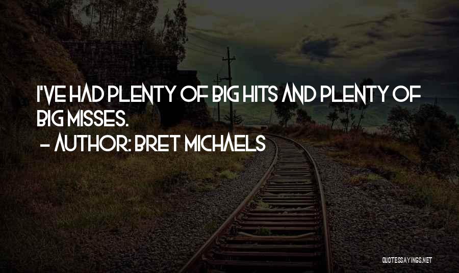 Bret Michaels Quotes: I've Had Plenty Of Big Hits And Plenty Of Big Misses.