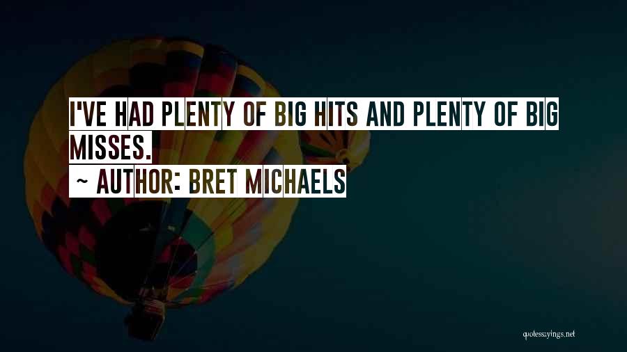 Bret Michaels Quotes: I've Had Plenty Of Big Hits And Plenty Of Big Misses.