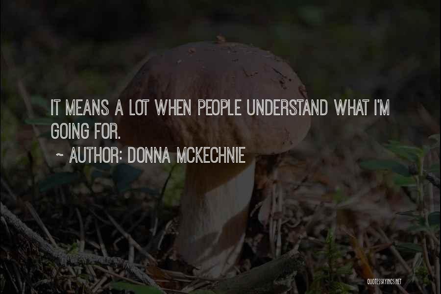 Donna McKechnie Quotes: It Means A Lot When People Understand What I'm Going For.