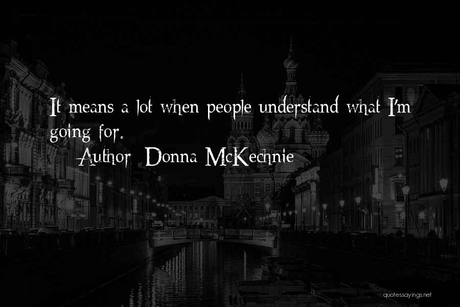 Donna McKechnie Quotes: It Means A Lot When People Understand What I'm Going For.