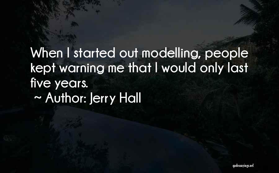 Jerry Hall Quotes: When I Started Out Modelling, People Kept Warning Me That I Would Only Last Five Years.