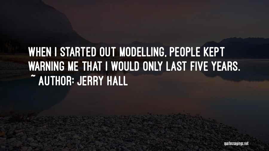 Jerry Hall Quotes: When I Started Out Modelling, People Kept Warning Me That I Would Only Last Five Years.