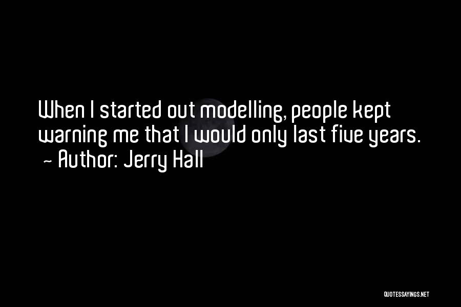 Jerry Hall Quotes: When I Started Out Modelling, People Kept Warning Me That I Would Only Last Five Years.