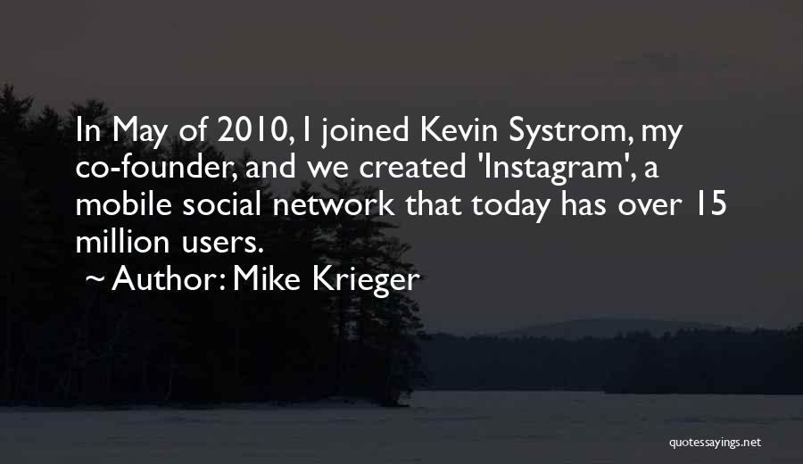 Mike Krieger Quotes: In May Of 2010, I Joined Kevin Systrom, My Co-founder, And We Created 'instagram', A Mobile Social Network That Today